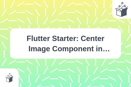 Flutter Starter: Center Image Component in Screen cover