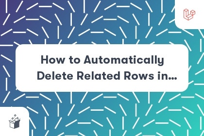 How to Automatically Delete Related Rows in Laravel cover