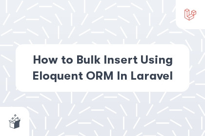 How to Bulk Insert Using Eloquent ORM In Laravel cover