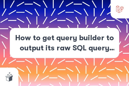 How to get query builder to output its raw SQL query as a string in Laravel? cover