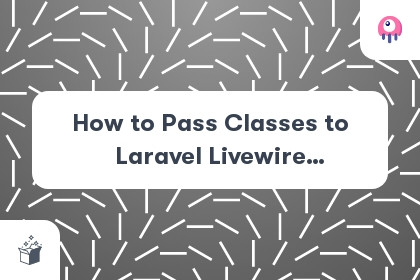How to Pass Classes to Laravel Livewire Component cover