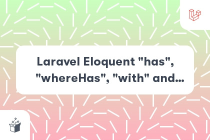 Laravel Eloquent "has", "whereHas", "with" and "load" Methods With Example cover