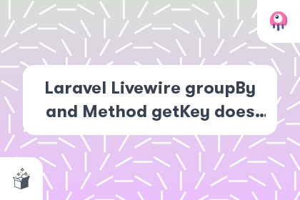 Laravel Livewire groupBy and Method getKey does not exist? cover
