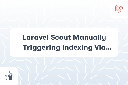 Laravel Scout Manually Triggering Indexing Via Code cover