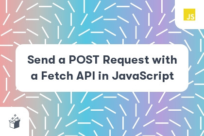 Send a POST Request with a Fetch API in JavaScript cover