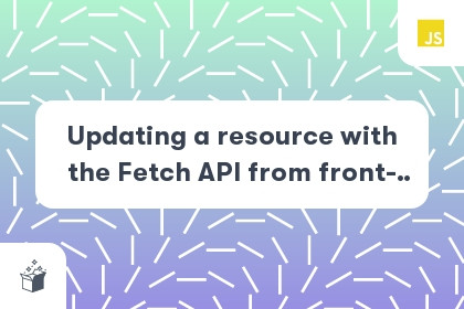 Updating a resource with the Fetch API from front-end application cover