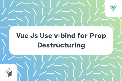Vue Js Use v-bind for Prop Destructuring cover