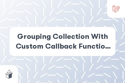 Grouping Collection With Custom Callback Function in Laravel cover