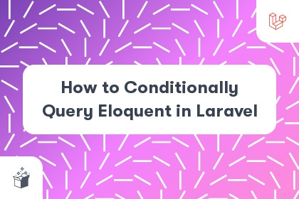 How to Conditionally Query Eloquent in Laravel cover