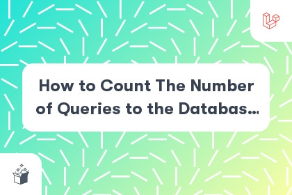 How to Count The Number of Queries to the Database in Laravel cover