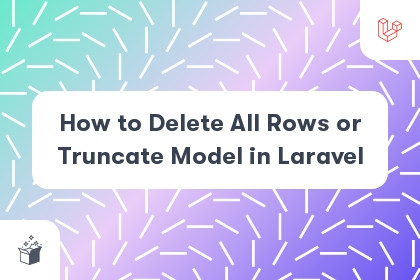 How to Delete All Rows or Truncate Model in Laravel cover