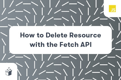 How to Delete Resource with the Fetch API cover