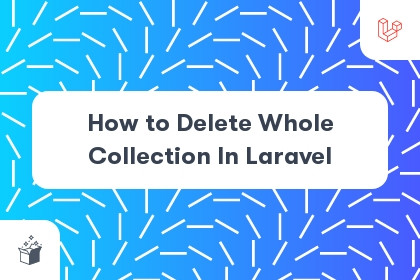 How to Delete Whole Collection In Laravel cover