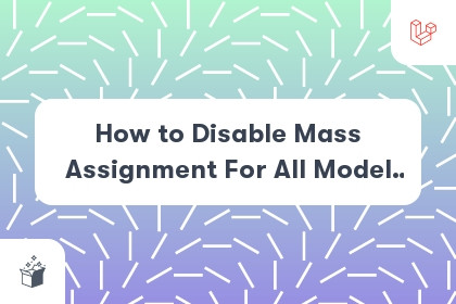 How to Disable Mass Assignment For All Model in Laravel cover
