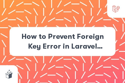 How to Prevent Foreign Key Error in Laravel Migration cover