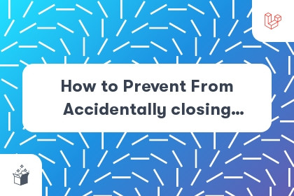 How to Prevent From Accidentally closing Laravel Nova Resource? cover