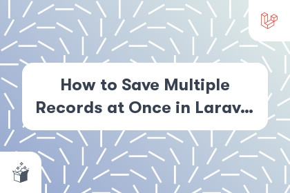 How to Save Multiple Records at Once in Laravel Eloquent cover
