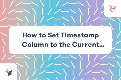 How to Set Timestamp Column to the Current Timestamp In Laravel 8 Migrations? cover