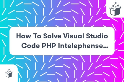 How To Solve Visual Studio Code PHP Intelephense Keep Showing Not Necessary Error cover