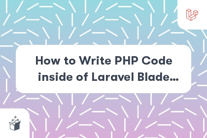 How to Write PHP Code inside of Laravel Blade Template cover
