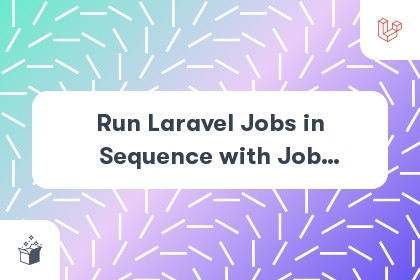 Run Laravel Jobs in Sequence with Job Chaining cover