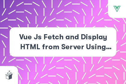 Vue Js Fetch and Display HTML from Server Using Ajax cover